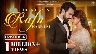 Dil Ko Rafu Karr Lei - Episode 6 | Ayesha Khan | Karan V Grover | Sargun Mehta | Ravie Dubey