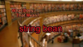 What does string bean mean?
