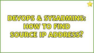 DevOps & SysAdmins: How to find source IP Address?