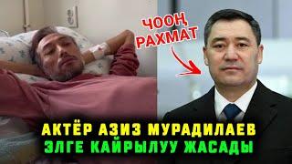 Азыр гана Ооруп жаткан актер Азиз Мурадилаев Элге кайрылуу жасады