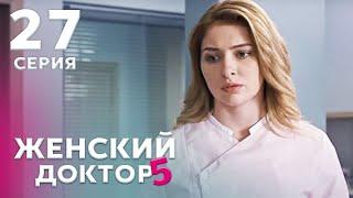 ЖЕНСКИЙ ДОКТОР 5 Серия 27. Драма. Мелодрама. Сериал Про Врачей.