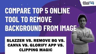 Compare Top 5 Online Tool to Remove Background From Image - Live Test