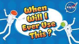 NASA Experts Answer "When Will I Ever Use This?"