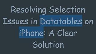 Resolving Selection Issues in Datatables on iPhone: A Clear Solution