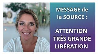 MESSAGE de la SOURCE : ATTENTION Très Grande Libération !!