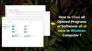 How to Close all Opened Programs or Softwares all at once in Windows Computer ?