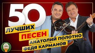 АНАТОЛИЙ ПОЛОТНО И ФЕДЯ КАРМАНОВ  50 ЛУЧШИХ ПЕСЕН  50 ХИТОВ 