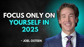 JOEL OSTEEN - Focus Only on Yourself in 2025 | Motivational Speech