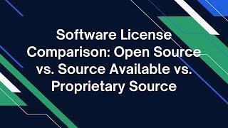 Software License Comparison: Open Source vs. Source Available vs. Proprietary