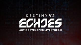 Destiny 2 - Echoes: Act 2 | Developer Livestream