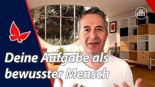 Deine Aufgabe als bewusster Mensch