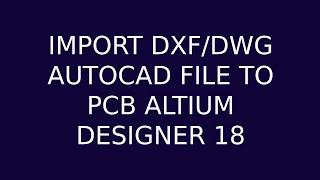 IMPORT DXF/DWG AUTOCAD FILE TO PCB ALTIUM DESIGNER 18