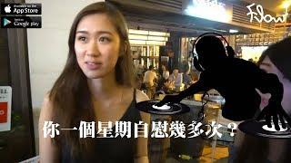 Flow 街訪【你問我答】- 你一個星期自慰幾多次？(女版) How often do you masturbate?