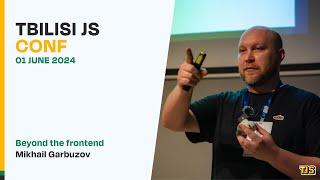 Mikhail Garbuzov — «Beyond the frontend», Tbilisi JS Conf June 2024