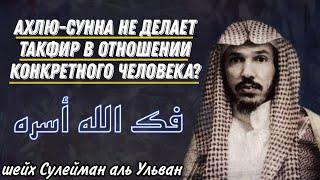 ахлю-сунна не делает такфир в отношении конкретного человека? шейх Сулейман аль Ульван