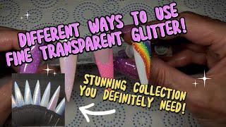 DIFFERENT WAYS TO USE FINE TRANSPARENT GLITTER! PLUS YOU "NEED" THIS COLLECTION!! STUNNING!