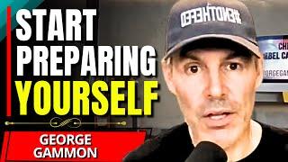 "Be PREPARED For What's COMING..." | George Gammon