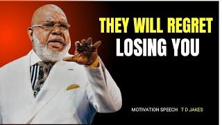 "THEY WILL REGRET LOSING YOU: "BEST MOTIVATION SPEECH T D JAKES