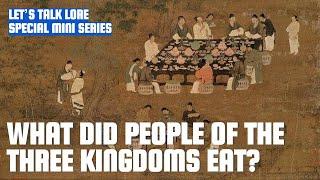 What Did People of the Three Kingdoms Eat? | Let's Talk Lore Special Mini Series