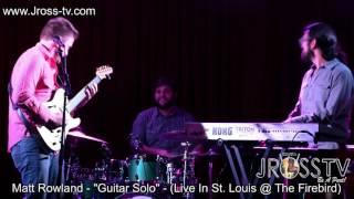 James Ross @ (Guitarist) Matt Rowland - "Solo" - (Live @ The Firebird) - www.Jross-tv.com