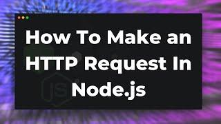 How To Make an HTTP Request In Node.js Tutorial