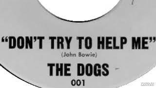 The Dogs - Don't Try To Help Me