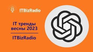 IT тренды весны 2023 | ITBizRadio