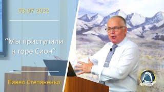 2022.07.03 "Мы приступили к горе Сион" Павел Степаненко