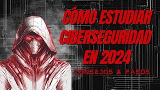 CÓMO ESTUDIAR CIBERSEGURIDAD EN 2024 | LO ME HUBIESE GUSTADO SABER | QUÉ HACER Y QUÉ NO