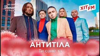 АНТИТІЛА - ТИ САМЕ ТА | Великий Весняний Концерт на ХІТ FM