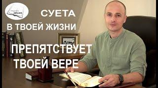 Суета в твоей жизни препятствует твоей вере | "Открытая Библия" Михаил Карлов