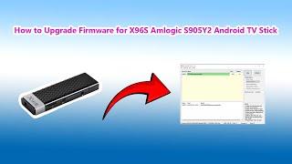 How to Upgrade Firmware for X96S Amlogic S905Y2 Android TV Stick