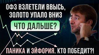 ОФЗ взлетели ввысь, ЗОЛОТО упало вниз. Что дальше? ПАНИКА и ЭЙФОРИЯ. Кто победит?!