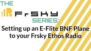 The Frsky Series: Setup E-Flite Bind and Fly Planes on your Frsky Ethos Transmitter