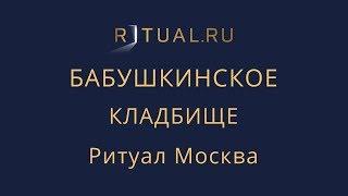 Заказать Похороны Бабушкинское кладбище Официальный сайт – Ритуальный агент Москва