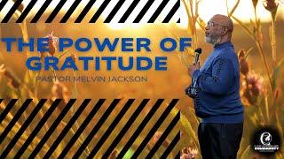 The Power of Gratitude - Pastor Melvin Jackson