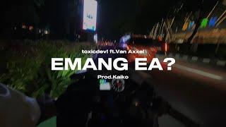 Emang Ea?- toxicdev! ft.Van Axxel