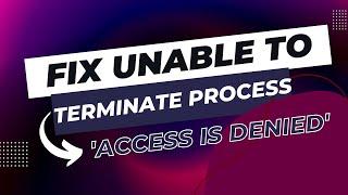 Fix Unable to terminate process 'Access is denied'