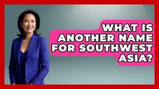 What Is Another Name For Southwest Asia? - Understanding Southwest Asia