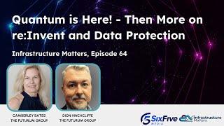 Quantum is Here! Plus AWS re:Invent & Data Protection- Six Five Webcast Infrastructure Matters