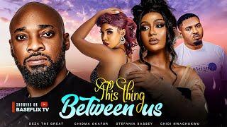 THIS THING BETWEEN US - Deza The Great, Stefania Bassey, Chioma Okafor 2023 Nollywood Romantic Movie