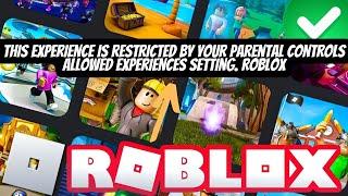 This experience is restricted by your parental controls allowed experiences setting. roblox