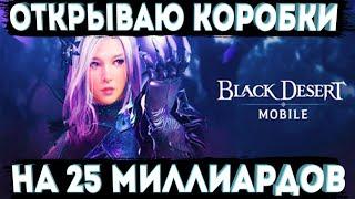 КРУТЫЕ НАГРАДЫ l Открываю Коробки на 25 миллиарда Корея [Black Desert Mobile]