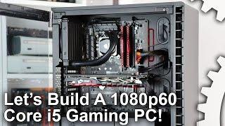 Let's Build A Core i5 1080p/60fps Gaming PC!