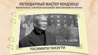 КЕНДЗЮЦУ.ТОСИМИТИ ТАКЭУТИ – ЛЕГЕНДАРНЫЙ МАСТЕР САМУРАЙСКОЙ ШКОЛЫ ФЕХТОВАНИЯ НА МЕЧАХ