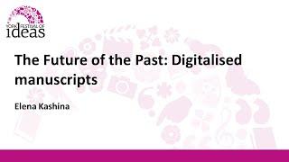 The Future of the Past: Digitalised Manuscripts - Elena Kashina