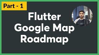 Part - 1 Flutter Google Map - Roadmap