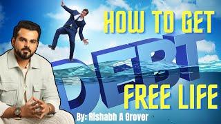 How to get a Debt Free Life | Rishabh A Grover | EMI Free Life | Debt trap |