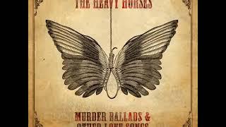 The Heavy Horses   Murder Ballads & Other Love Songs