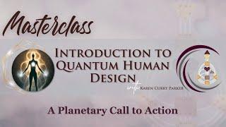 Introduction to Quantum Human Design Masterclass - Karen Curry Parker